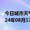 今日城市天气预报-乐至天气预报资阳乐至2024年08月17日天气