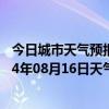 今日城市天气预报-锡林浩特天气预报锡林郭勒锡林浩特2024年08月16日天气