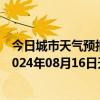 今日城市天气预报-张家口桥西天气预报张家口张家口桥西2024年08月16日天气