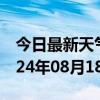 今日最新天气情况-龙陵天气预报保山龙陵2024年08月18日天气