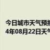 今日城市天气预报-和林格尔天气预报呼和浩特和林格尔2024年08月22日天气