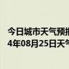 今日城市天气预报-锡林浩特天气预报锡林郭勒锡林浩特2024年08月25日天气