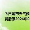 今日城市天气预报-科尔沁左翼后旗天气预报通辽科尔沁左翼后旗2024年08月26日天气