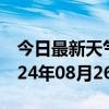 今日最新天气情况-高平天气预报晋城高平2024年08月26日天气