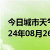 今日城市天气预报-晋宁天气预报昆明晋宁2024年08月26日天气