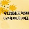 今日城市天气预报-攀枝花东区天气预报攀枝花攀枝花东区2024年08月30日天气