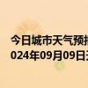 今日城市天气预报-攀枝花西区天气预报攀枝花攀枝花西区2024年09月09日天气