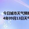 今日城市天气预报-正镶白旗天气预报锡林郭勒正镶白旗2024年09月13日天气