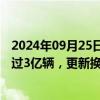 2024年09月25日快讯 国家发改委：目前我国汽车保有量超过3亿辆，更新换代的潜力巨大