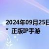 2024年09月25日快讯 恺英网络：将会在今年推出“彩虹岛”正版IP手游