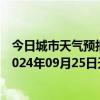 今日城市天气预报-张家口桥东天气预报张家口张家口桥东2024年09月25日天气