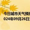 今日城市天气预报-攀枝花东区天气预报攀枝花攀枝花东区2024年09月26日天气