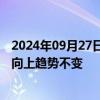 2024年09月27日快讯 光大证券：接下来市场或有反复，但向上趋势不变