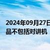 2024年09月27日快讯 联创电子：子公司郑州联创生产的产品不包括对讲机