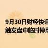 9月30日财经快讯：创业板新股长联科技涨幅扩大至509%，触发盘中临时停牌