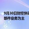 9月30日财经快讯：奇精机械：公司泰国工厂目前以汽车零部件业务为主