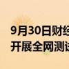 9月30日财经快讯：上交所拟于10月7日再次开展全网测试