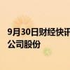 9月30日财经快讯：和达科技：股东上海建元拟减持不超1%公司股份