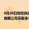 9月30日财经快讯：浙江证监局：对蚂蚁（杭州）基金销售有限公司采取责令改正措施