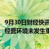 9月30日财经快讯：2连板东方财富：目前经营情况及内外部经营环境未发生重大变化