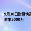 9月30日财经快讯：横店东磁在衢州成立新能源公司，注册资本5000万