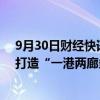 9月30日财经快讯：湖南出台首个支持氢能发展专项政策，打造“一港两廊多区”