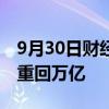 9月30日财经快讯：中国平安A股涨停，市值重回万亿