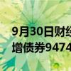 9月30日财经快讯：财政部：8月全国发行新增债券9474亿元