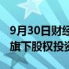 9月30日财经快讯：东方资管等入伙工银资管旗下股权投资基金