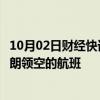 10月02日财经快讯：巴基斯坦国际航空公司暂停所有使用伊朗领空的航班