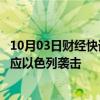 10月03日财经快讯：伊朗称不再自我克制，将“非常规”回应以色列袭击