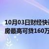 10月03日财经快讯：北京公积金中心：京籍二孩以上家庭购房最高可贷160万元