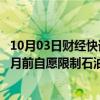 10月03日财经快讯：俄副总理：“欧佩克+”成员国将在12月前自愿限制石油产量