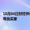 10月04日财经快讯：日本柒和伊控股正在为零售和超市业务寻找买家