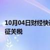 10月04日财经快讯：匈牙利总理：反对欧盟对华电动汽车加征关税