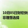 10月05日财经快讯：西班牙经济学家：欧盟对华加征关税并非理想选择