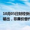 10月05日财经快讯：小鹏汽车顾宏地：在欧洲卖车旨在技术输出，非廉价替代品