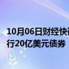 10月06日财经快讯：中国银行协助阿布扎比发展控股公司发行20亿美元债券