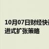 10月07日财经快讯：中信建投：财政政策方面预计将采取渐进式扩张策略