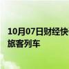 10月07日财经快讯：应对返程高峰，国铁南宁局加开145列旅客列车