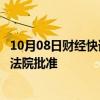 10月08日财经快讯：加密货币交易所FTX的现金偿款计划获法院批准