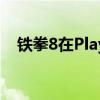 铁拳8在PlayStationStateofPlay上公布