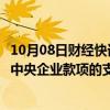 10月08日财经快讯：国家发改委副主任郑备：推动修订保障中央企业款项的支付条例