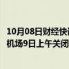 10月08日财经快讯：应对飓风“米尔顿”，美国奥兰多国际机场9日上午关闭