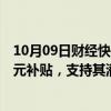 10月09日财经快讯：西班牙政府向Stellantis提供1.33亿欧元补贴，支持其潜在电池超级工厂项目