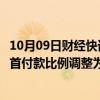 10月09日财经快讯：广西南宁：买配售型保障房公积金最低首付款比例调整为15%