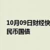 10月09日财经快讯：财政部将于10月在香港发行80亿元人民币国债