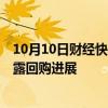 10月10日财经快讯：A股股票回购一览：昨日101家公司披露回购进展