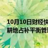 10月10日财经快讯：两部门明确细化17条政策措施，完善耕地占补平衡管理