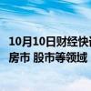 10月10日财经快讯：多家银行发布声明：严禁信贷资金流入房市 股市等领域